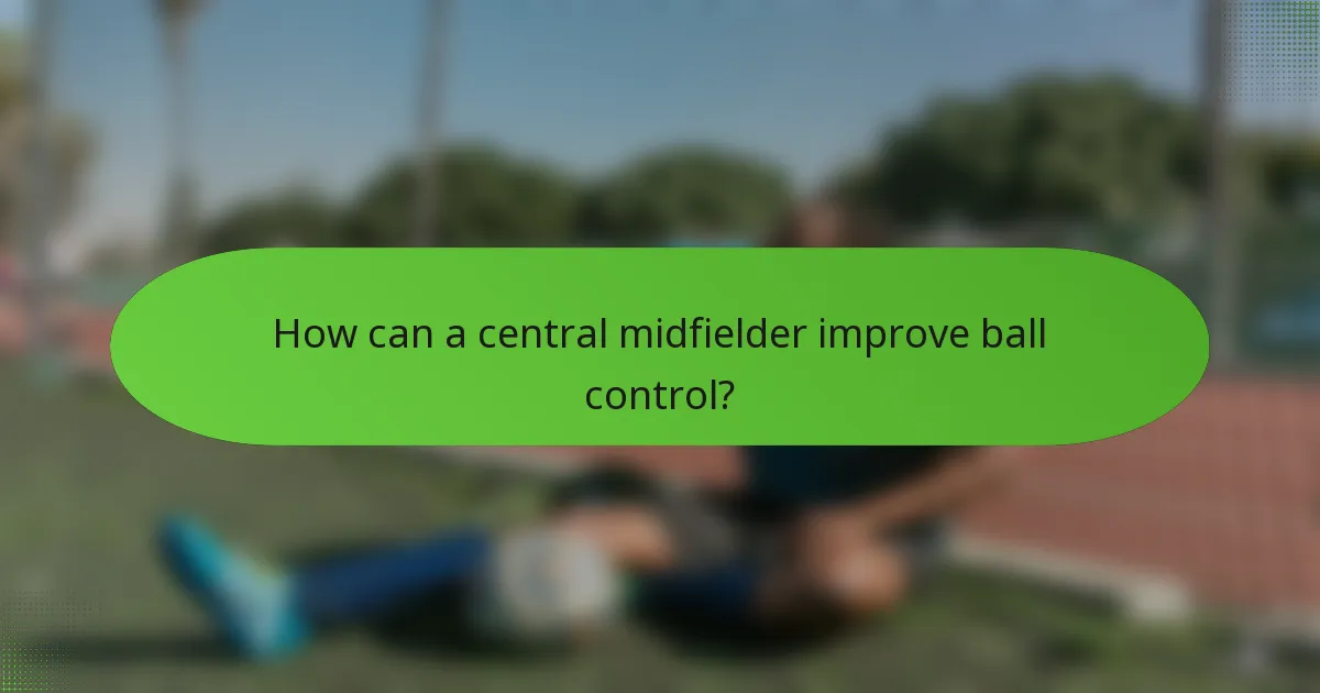 How can a central midfielder improve ball control?