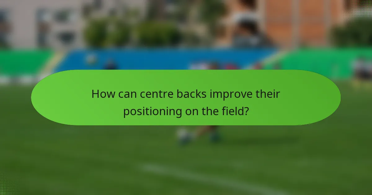 How can centre backs improve their positioning on the field?