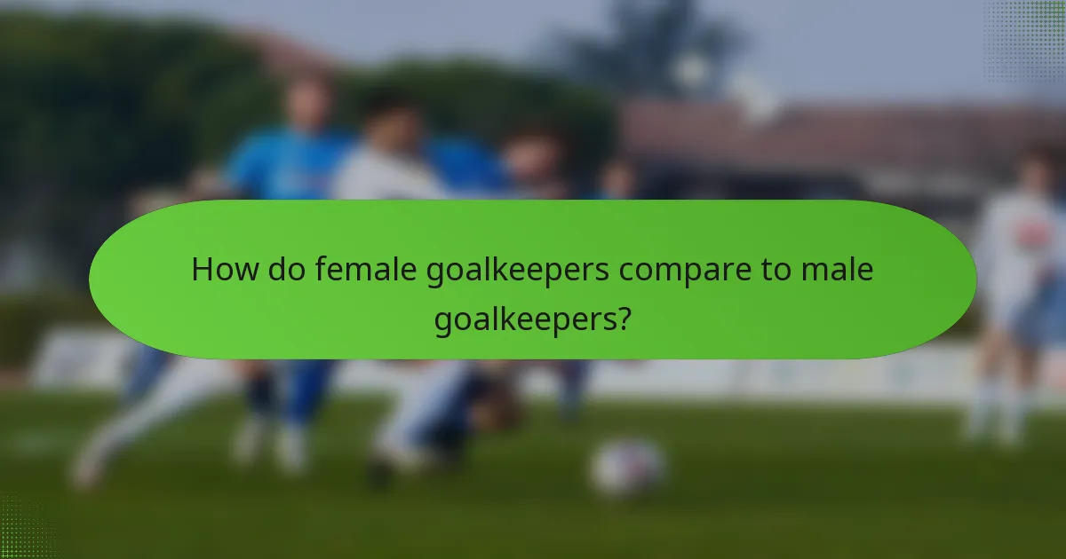 How do female goalkeepers compare to male goalkeepers?
