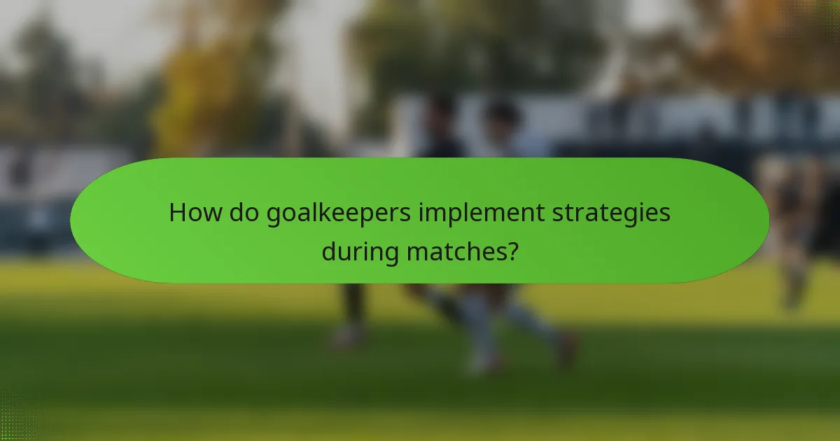 How do goalkeepers implement strategies during matches?