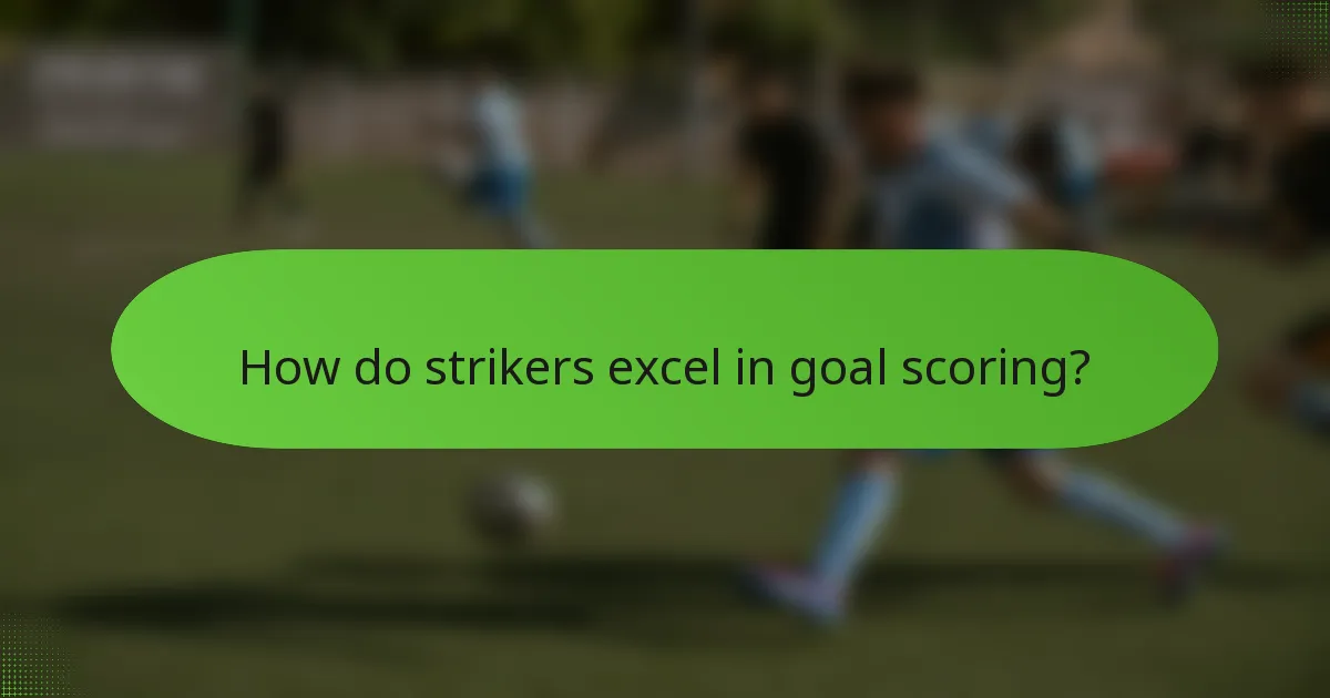How do strikers excel in goal scoring?