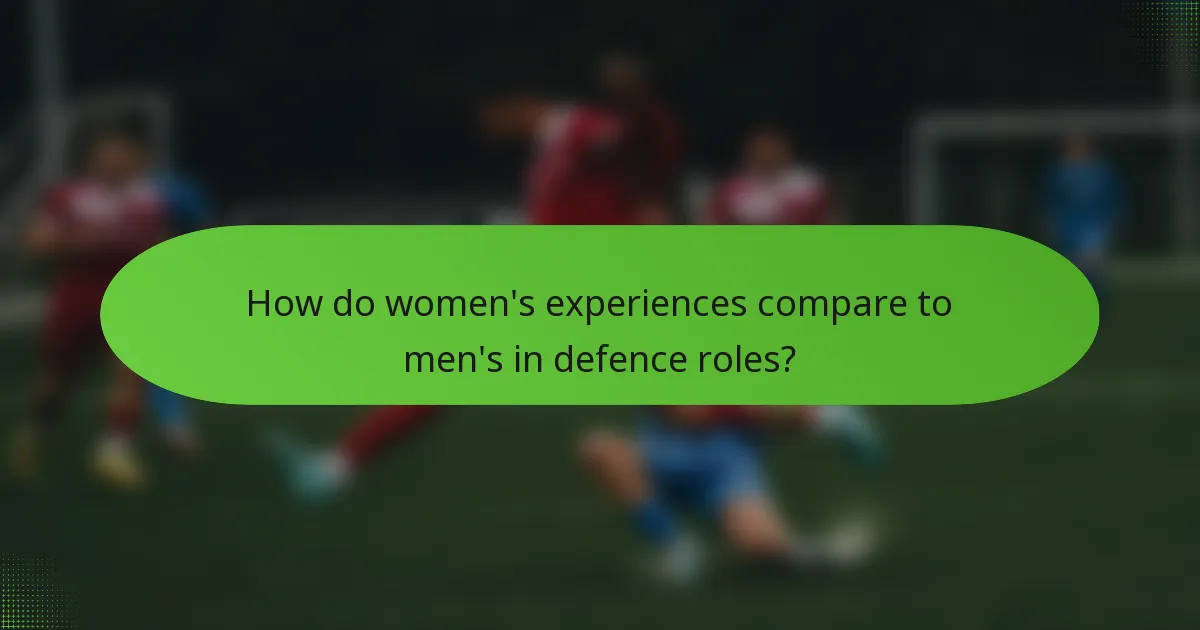 How do women's experiences compare to men's in defence roles?