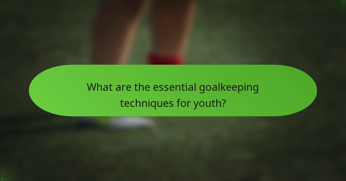 What are the essential goalkeeping techniques for youth?