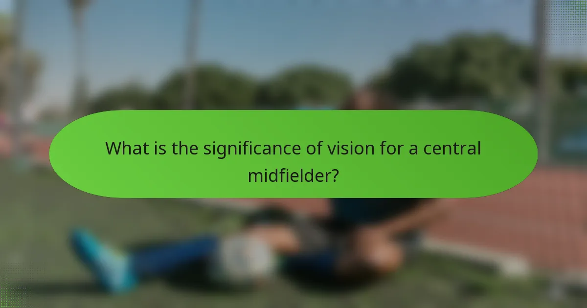 What is the significance of vision for a central midfielder?