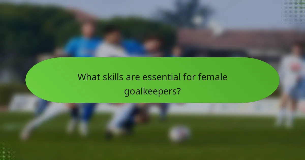 What skills are essential for female goalkeepers?