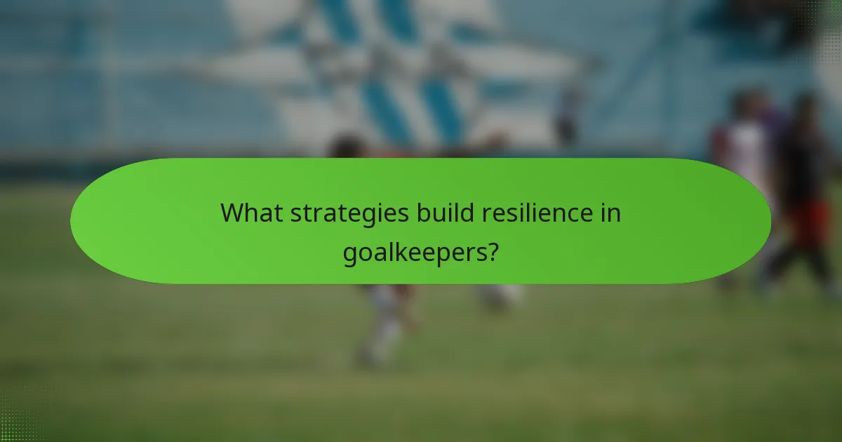 What strategies build resilience in goalkeepers?