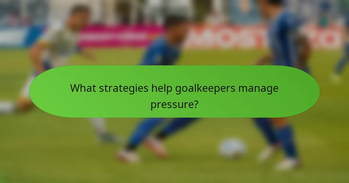 What strategies help goalkeepers manage pressure?