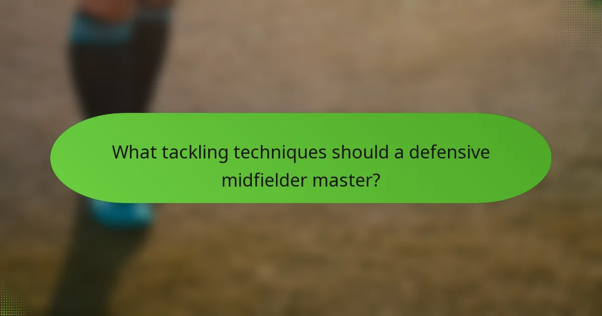 What tackling techniques should a defensive midfielder master?