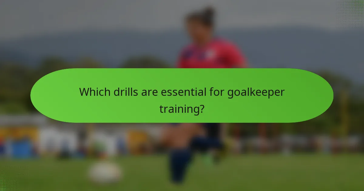 Which drills are essential for goalkeeper training?
