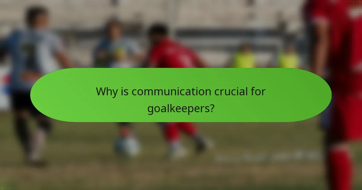 Why is communication crucial for goalkeepers?